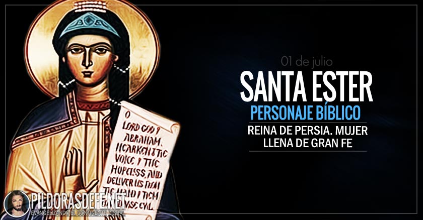 Santa Ester. Mujer llena de fe. Reina de Persia y defensora del pueblo