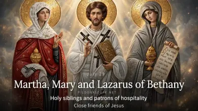 Saints Martha, Mary, and Lazarus of Bethany: Intimate Friends and Hosts of Jesus