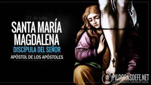 Santa María Magdalena. Apóstol de los Apóstoles y discípula del Señor
