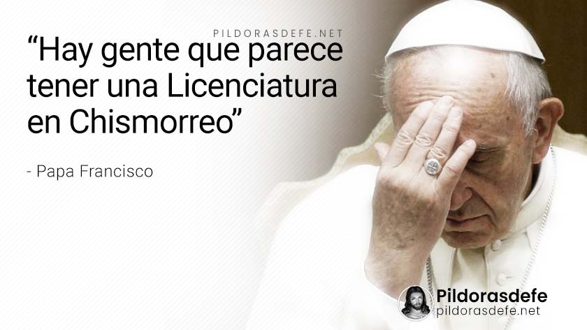 papa francisco hay gente que parece tener licenciatura en chismorreo criticar a los demas