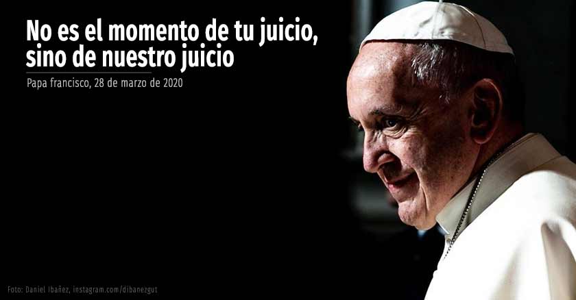 papa francisco no es momento de tu juicio sino de nuestro juicio