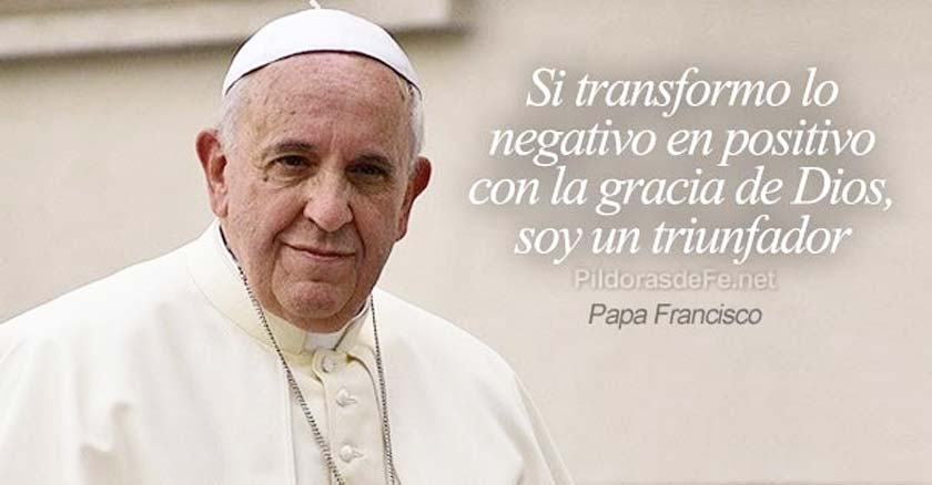 papa francisco transformando negativo en positivo te hace triunfador