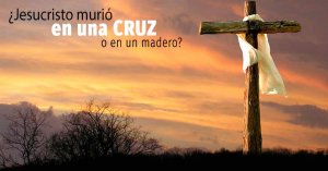 Jesús murio en la Santa Cruz, no en un madero