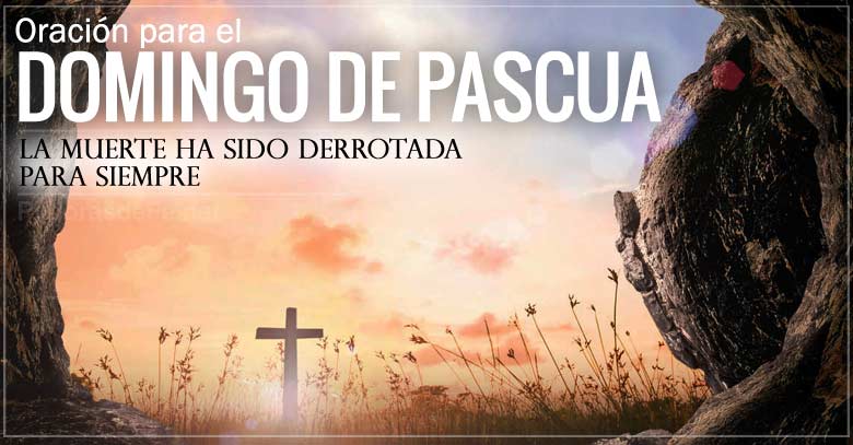 oracion para el domingo de pascua resurreccion la muerte ha sido derrotada para siempre