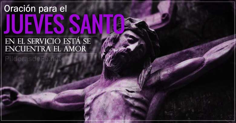 oracion para el jueves santo en el servicio se encuentra el amor