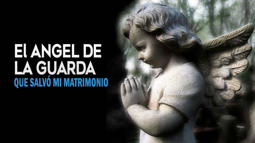 el angel de la guarda custodio que intervino para sanar salvar un matrimonio